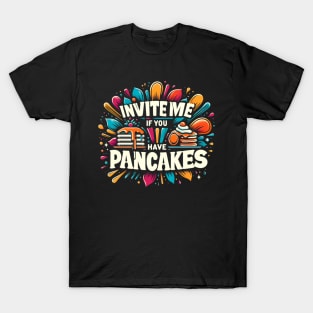 invite me if you have pancakes T-Shirt